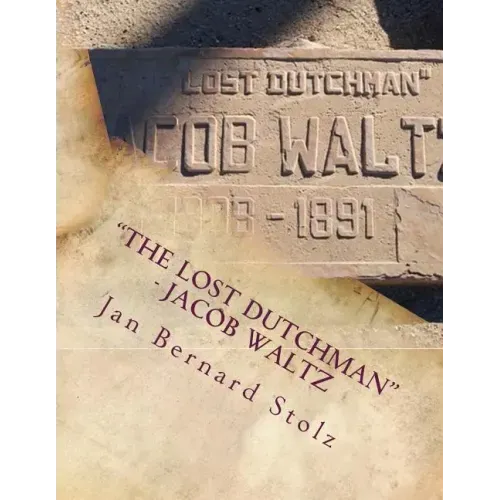"The Lost Dutchman" - Jacob Waltz: The true story of jacob Waltz and the Lost Dutchman Mine