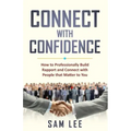 Connect with Confidence: How to Professionally Build Rapport and Connect with People that Matter to You