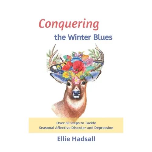 Conquering the Winter Blues: Over 60 Steps to Tackle Seasonal Affective Disorder and Depression