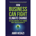 How Business Can Fight Climate Change: Building Companies that Combine Profit and Sustainability