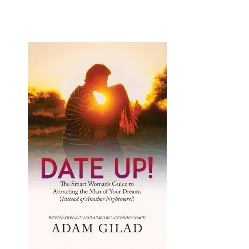 Date Up: : The Smart Woman's Guide to Attracting the Man of Your Dreams (Instead of Another Nightmare!)