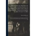 The Political History of the United States of America, During the Great Rebellion, From November 6, 1860, to July 4, 1864: Including a Classified Summ