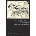 Human Operators: A Critical Oral History on Technology in Libraries and Archives