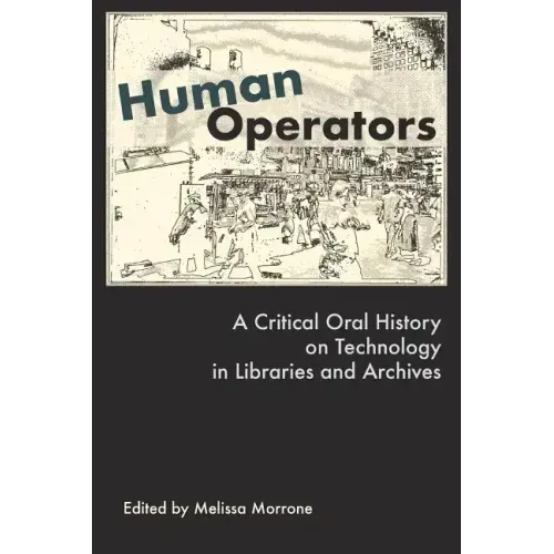Human Operators: A Critical Oral History on Technology in Libraries and Archives