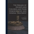 The Diseases of Infants and Children and Their Homoeopathic and General Treatment
