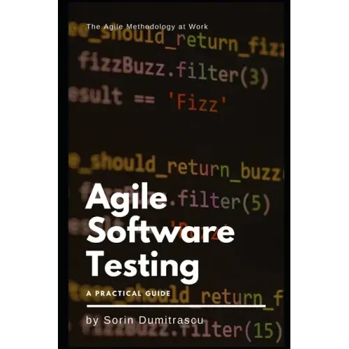 Agile Software Testing: A Practical Guide