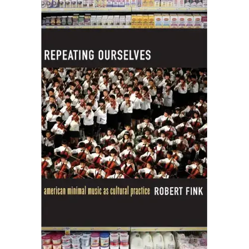 Repeating Ourselves: American Minimal Music as Cultural Practice