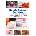 Needle Felting Patterns: Best Simple Needle Felting Projects for Beginners