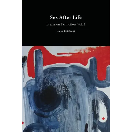 Sex After Life: Essays on Extinction Vol. 2