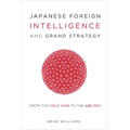 Japanese Foreign Intelligence and Grand Strategy: From the Cold War to the Abe Era