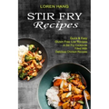 Stir Fry Recipes: Quick & Easy Gluten Free Low Recipes (A Stir Fry Cookbook Filled With Delicious Chicken Recipes)
