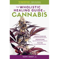 The Wholistic Healing Guide to Cannabis: Understanding the Endocannabinoid System, Addressing Specific Ailments and Conditions, and Making Cannabis-Ba