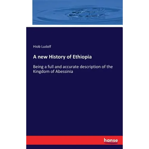 A new History of Ethiopia: Being a full and accurate description of the Kingdom of Abessinia