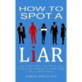How to Spot a Liar: How to Read People and Spot a Liar (A Practical Approach to Speed Learn How to Read People)