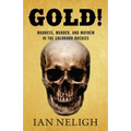 Gold!: Madness, Murder, and Mayhem in the Colorado Rockies