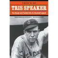 Tris Speaker: The Rough-And-Tumble Life of a Baseball Legend