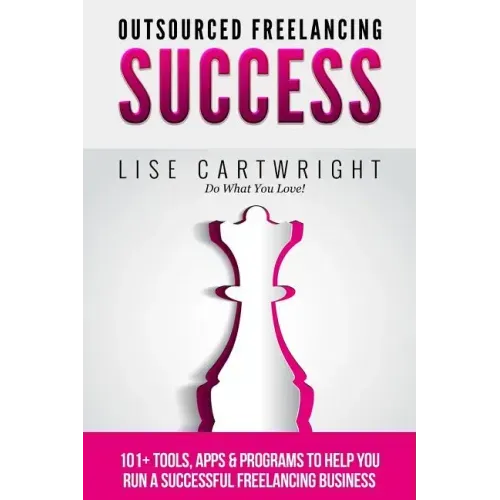 Outsourced Freelancing Success: 101+ Tools & Apps to Run a Successful Freelanci