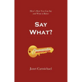 Say What?: Here's How You Can Say and Write it Better