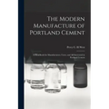 The Modern Manufacture of Portland Cement: a Handbook for Manufacturers, Users, and All Interested in Portland Cement