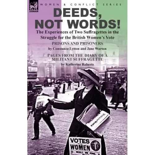 Deeds, Not Words!-the Experiences of Two Suffragettes in the Struggle for the British Women's Vote