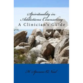 Spirituality in Addictions Counseling: A Clinician's Guide