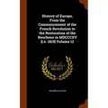 History of Europe, From the Commencement of the French Revolution to the Restoration of the Bourbons in MDCCCXV [i.e. 1815] Volume 12