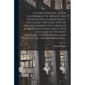 Church-history of the Government of Bishops and Their Councils Abbreviated. Including the Chief Part of the Government of Christian Princes and Popes,