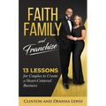 Faith, Family, and Franchise: 13 Lessons for Couples to Create a Heart-Centered Business