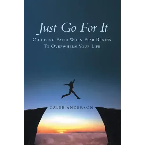 Just Go for It: Choosing Faith When Fear Begins to Overwhelm Your Life