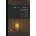 The Outline of Science: A Plain Story Simply Told; Volume 4