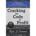 Cracking the Code to Profit: The Blueprint for Building a Real Business in the Lawn Care and Landscaping Industry