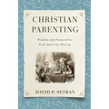 Christian Parenting: Wisdom and Perspectives from American History