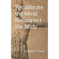 Recalibrate the Mind Reconnect the Body