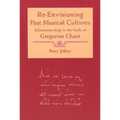 Re-Envisioning Past Musical Cultures: Ethnomusicology in the Study of Gregorian Chant