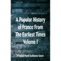 A Popular History of France From The Earliest Times: Volume I