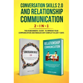 Conversation Skills 2.0 and Relationship Communication 2-in-1: The #1 Beginner's Guide Set to Improve Your Communication and Resolve Any Conflict in J