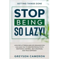 Getting Things Done: STOP BEING SO LAZY! - How Decluttering and Life Organization Can Lead You To Greater Productivity, Emotional Control,