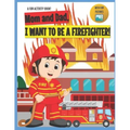 I Want to Be A Firefighter!: For Kids Age 3 to 7 Who Want to Be Firefighters
