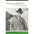 Thurman Arnold: A Biography