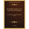 The Buddhist Tripitaka As It Is Known In China And Japan: A Catalogue And Compendious Report (1876)