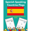 Spanish Speaking Countries Flags: Flags Of Spanish Speaking Countries Coloring Book And Handwriting Practice Book For Kids