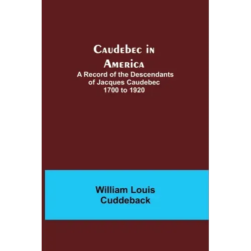 Caudebec in America; A Record of the Descendants of Jacques Caudebec 1700 to 1920