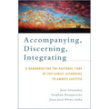 Accompanying, Discerning, Integrating: A Handbook for the Pastoral Care of the Family According to Amoris Laetitia: A Handbook for the Pastoral Care o