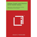 Indian Games and Dances with Native Songs: Arranged from American Indian Ceremonials and Sports