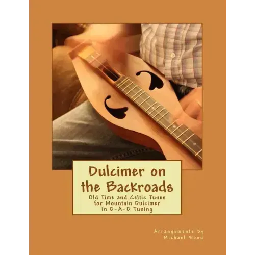Dulcimer on the Backroads: Old Time and Celtic Tunes for Mountain Dulcimer in D-A-D Tuning