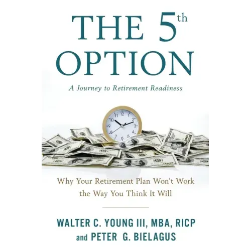 The 5th Option: Why Your Retirement Plan Won't Work the Way You Think It Will
