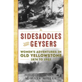 Sidesaddles and Geysers: Women's Adventures in Old Yellowstone 1874 to 1903