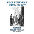Bible Believer's Archaeology, Volume 3: Behold the Man!