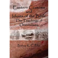 Eastern Customs and Idioms of the Bible: The Teachings of Orientalisms