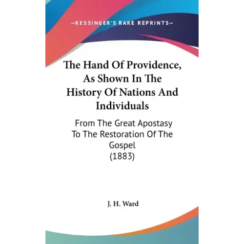 The Hand Of Providence, As Shown In The History Of Nations And Individuals: From The Great Apostasy To The Restoration Of The Gospel (1883)